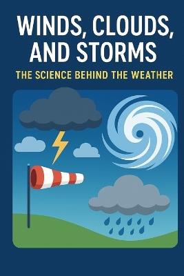 Winds, Clouds, and Storms: The Science Behind the Weather - Rahul Yadav - cover