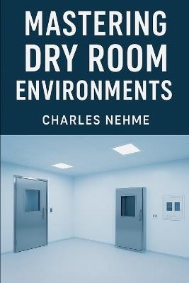 Mastering Dry Room Environments - Charles Nehme - cover