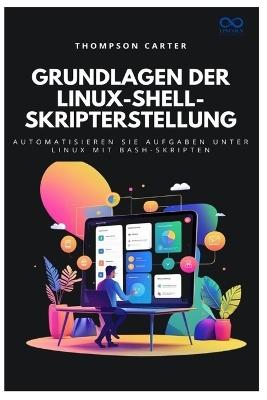 Grundlagen der Linux-Shell-Skripterstellung: Automatisieren Sie Aufgaben unter Linux mit Bash-Skripten - Thompson Carter - cover