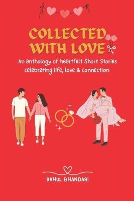 Collected with Love: An anthology of heartfelt Short Stories celebrating life, love, and connection - Rahul Bhandari - cover