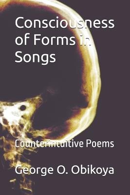 Consciousness of Forms in Songs: Counterintuitive Poems - George O Obikoya - cover