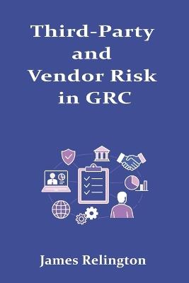 Third-Party and Vendor Risk in GRC: Collaborative Compliance Management - James Relington - cover