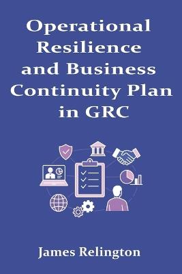 Operational Resilience and Business Continuity Plan in GRC - James Relington - cover