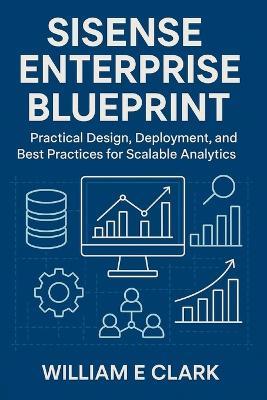 Sisense Enterprise Blueprint: Practical Design, Deployment, and Best Practices for Scalable Analytics - William E Clark - cover