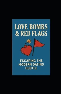 Love Bombs & Red Flags: Escaping the Modern Dating Hustle - Tony Hicks - cover