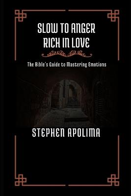 Slow to Anger Rich in Love: The Bible's Guide to Mastering Emotions - Stephen Apolima - cover