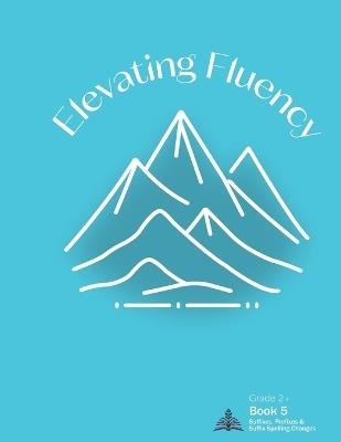 Elevating Fluency: Grade 2+ Book 5 Suffixes, Prefixes, and Suffix Spelling Changes - Kelly Michelle Maxwell - cover