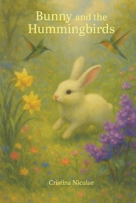 Bunny and the Hummingbirds: A Gentle Meadow Tale of Friendship, Wonder, and Imagination - Cristina Niculae - cover