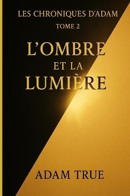 Les Chroniques d'Adam: Tome 2-L'Ombre et la Lumière - Adam True - cover