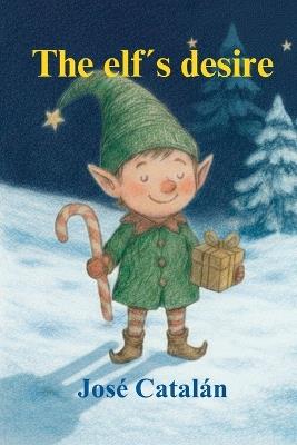Christmas Carol: The Elf´s desire (English Version): A story that will make you reflect on the true meaning of Christmas. For children ages 6 and up. - José Catalán - cover