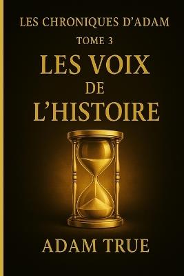 Les Chroniques d'Adam: Tome 3-Les Voix de l'Histoire - Adam True - cover