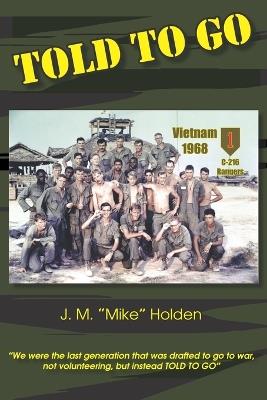 Told To Go: Reflections From Draft to Combat to Coming Home From Vietnam - James Michael Mike Holden - cover