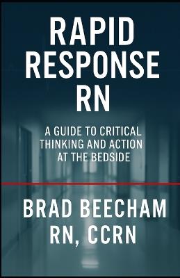 Rapid Response RN: A Guide to Critical Thinking and Action at the Bedside - Brad Beecham - cover