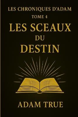 Les Chroniques d'Adam: Tome 4-Les Sceaux du Destin - Adam True - cover