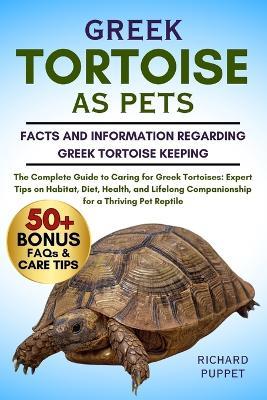 Greek Tortoise as Pets: The Complete Guide to Caring for Greek Tortoises: Expert Tips on Habitat, Diet, Health, and Lifelong Companionship for a Thriving Pet Reptile - Richard Puppet - cover