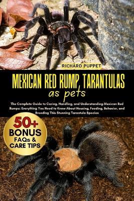 Mexican Red Rump Tarantulas as Pets: The Complete Guide to Caring, Handling, and Understanding Mexican Red Rumps: Everything You Need to Know About Housing, Feeding, Behavior, and Breeding This Stunning Tarantula Species - Richard Puppet - cover