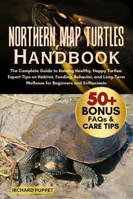 Northern Map Turtles Handbook: The Complete Guide to Raising Healthy, Happy Turtles: Expert Tips on Habitat, Feeding, Behavior, and Long-Term Wellness for Beginners and Enthusiasts - Richard Puppet - cover