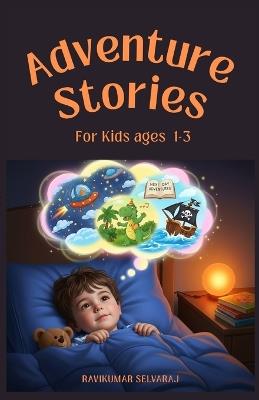 Adventure Stories for kids ages 1-3: Toddler Picture Book of 69 Magical Stories for Vocabulary Growth and Relaxing Bedtime Fun - Ravikumar Selvaraj - cover