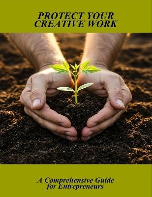 Protect Your Creative Work: A Comprehensive Guide For Entrepreneurs - Carla Summers - cover