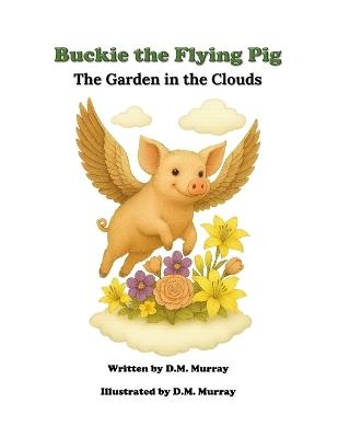 Buckie the Flying Pig: A Garden in the Clouds - D M Murray - cover