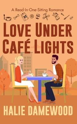 Love Under Café Lights: A Read In One Sitting Romance - Halie Damewood - cover