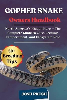 Gopher Snake: North America's Hidden Hero - The Complete Guide to Care, Feeding, Temperament, and Ecosystem Role - Josh Prush - cover
