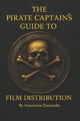 The Pirate Captain's guide to Film Distribution - Anastasios Zouroudis - cover