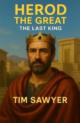 Herod the Great: The Last King - Tim Sawyer - cover