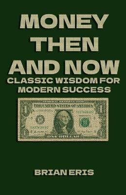 Money Then and Now: Classic Wisdom for Modern Success - Brian Eris - cover
