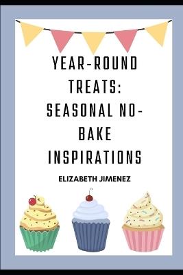 Year-Round Treats: Seasonal No-Bake Inspirations - Elizabeth Jimenez - cover