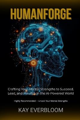 Humanforge: Crafting Your Mental Strengths to Succeed, Lead, and Flourish in the AI-Powered World - Kay Everbloom - cover