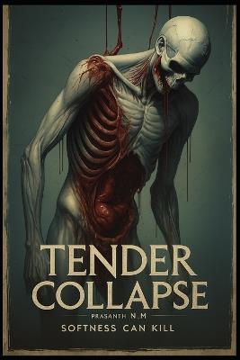 Tender Collapse: Softness can kill. - Prasanth N M - cover
