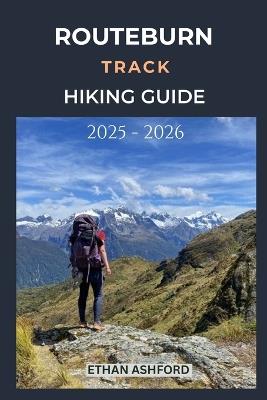 Routeburn Track Hiking Guide 2025 - 2026: Complete Trekker's Handbook to New Zealand's Legendary Alpine Trail with Updated Routes, Tips, and Itineraries - Ethan Ashford - cover