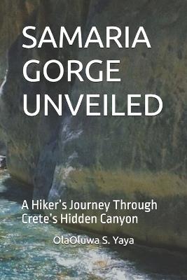 Samaria Gorge Unveiled: A Hiker's Journey Through Crete's Hidden Canyon - Olaoluwa S Yaya - cover