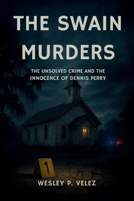The Swain Murders: The Unsolved Crime and the Innocence of Dennis Perry - Wesley P Velez - cover