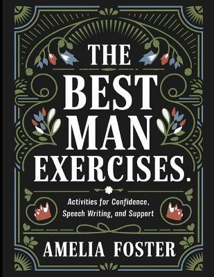 The Best Man Exercises: Activities for Confidence, Speech Writing, and Support - Amelia Foster - cover