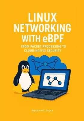 Linux Networking with eBPF: From Packet Processing to Cloud-Native Security - Benjamin E Sousa - cover