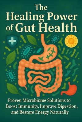 The Healing Power of Gut Health: Proven Microbiome Solutions to Boost Immunity, Improve Digestion, and Restore Energy Naturally - Alexander Rhea - cover