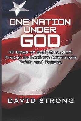 One Nation Under God: 90 Days of Scripture and Prayer to Restore America's Faith and Future - David Strong - cover
