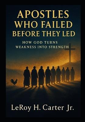 Apostles Who Failed Before They Led - Leroy H Carter - cover