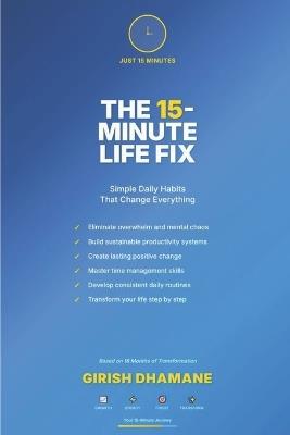 The 15-Minute Life Fix: Simple Daily Habits That Change Everything - Girish Dhamane - cover