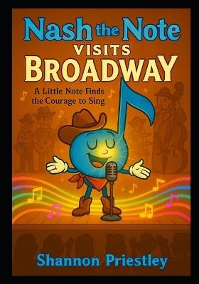 Nash the Note Visit Broadway: A Little Note Finds the Courage to Sing - Shannon Priestley - cover