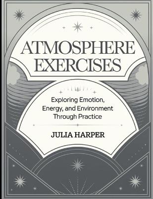 Atmosphere Exercises: Exploring Emotion, Energy, and Environment Through Practice - Julia Herper - cover