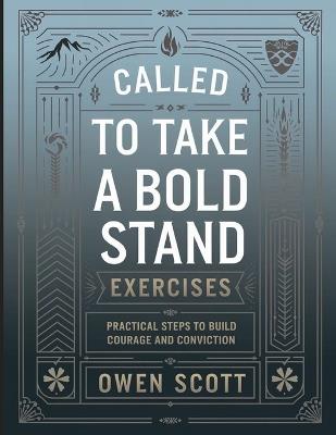 Called to Take a Bold Stand Exercises: Practical Steps To Build Courage And Conviction - Owen Scott - cover