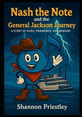 Nash the Note and the Nashville General Jackson Journey: A Story of Music, Friendship, and Bravery - Shannon Priestley - cover