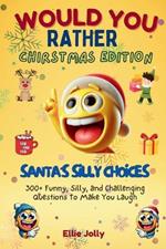 Would You Rather: Santa's Silly Choices: 300+ Funny, Silly and Challenging Questions To Make You Laugh