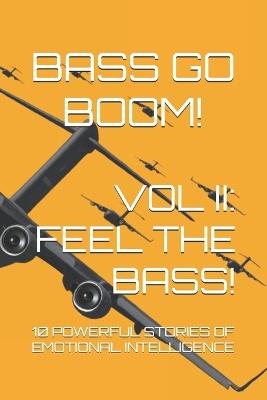 Bass Go Boom! Vol II: FEEL THE BASS!: 10 Powerful Stories of Emotional Intelligence - Donald Barlow,Rhonda Beckwith,Tracey Beverly - cover