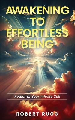 Awakening to Effortless Being: Realizing Your Infinite Self - Robert Rugg - cover