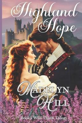 Highland Hope: Book 1 of the Wild Thistle Trilogy - Madelyn Hill - cover