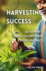 Harvesting Success: From Field to Fortune: A Farmer's Guide to Growing Your Business